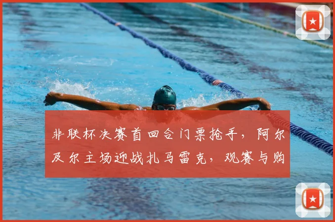 非联杯决赛首回合门票抢手,阿尔及尔主场迎战扎马雷克,观赛与购票指南